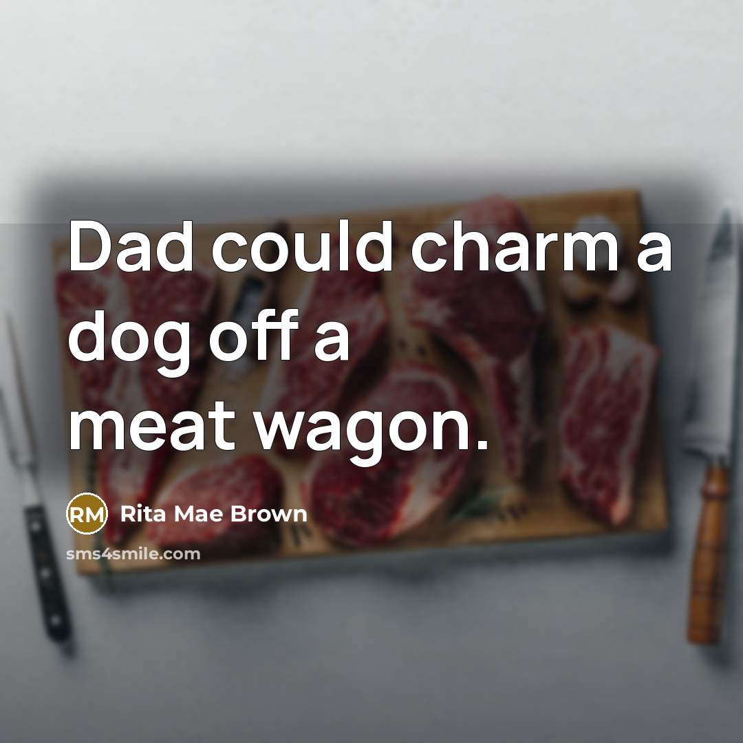 “Dad could charm a dog off a meat wagon.…” quote by Rita Mae Brown