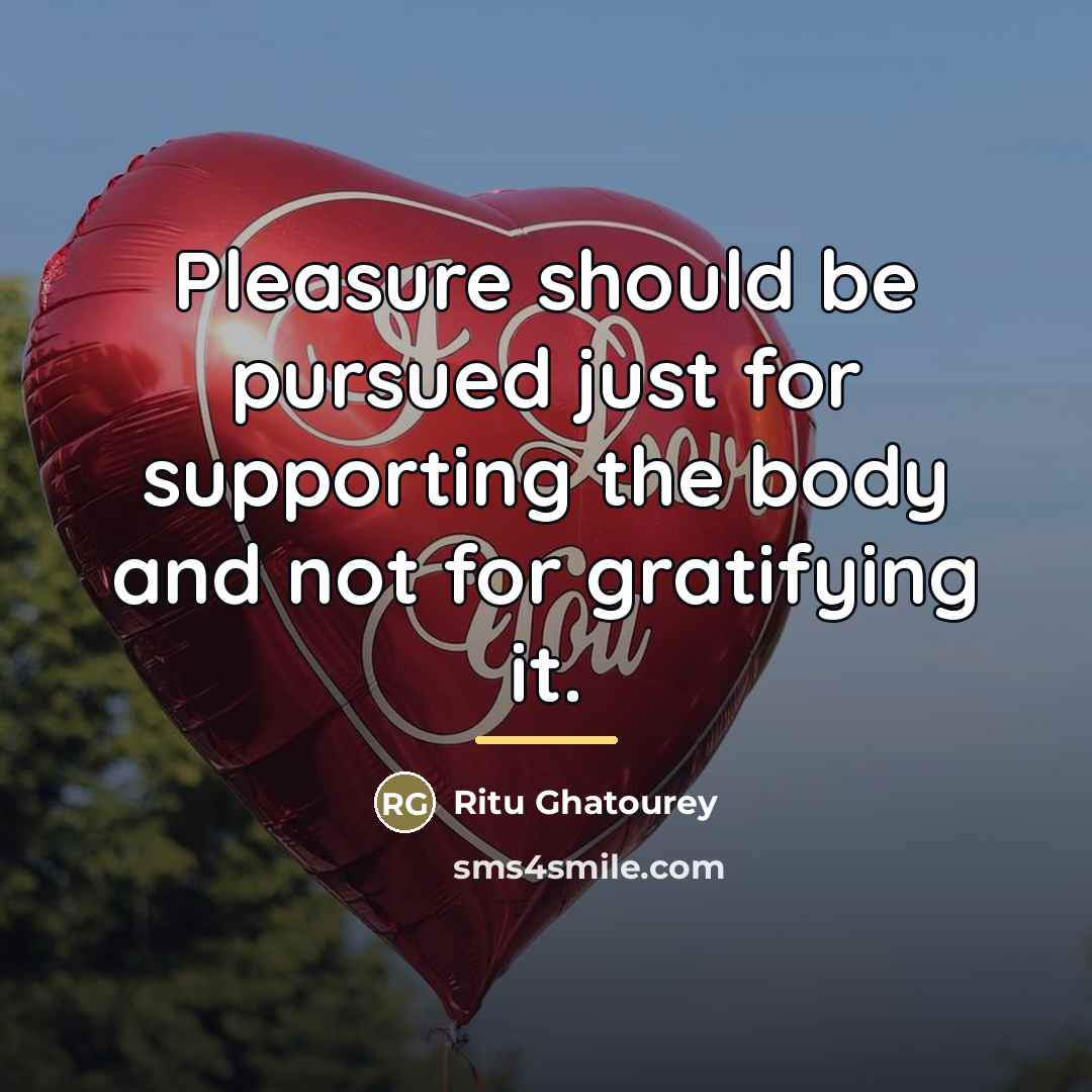 “Pleasure should be pursued just for supporting the body and…” quote by Ritu Ghatourey
