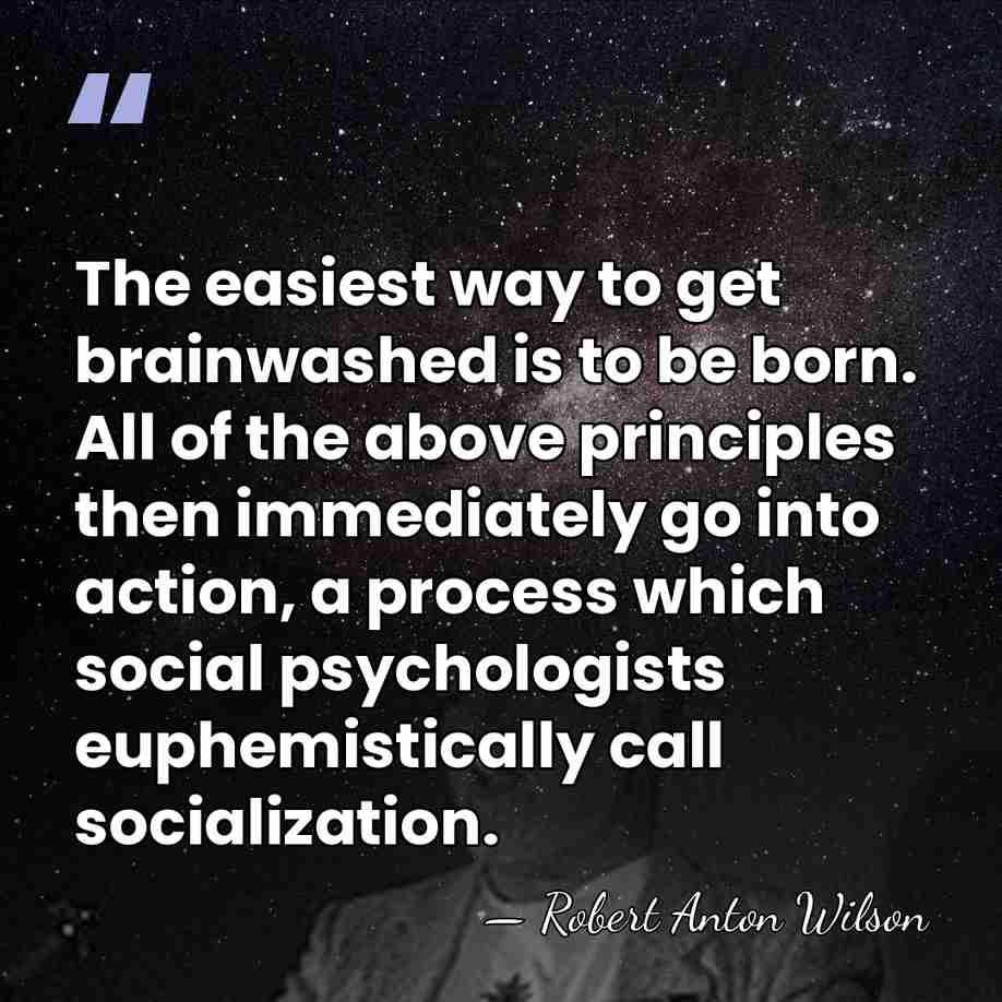 The easiest way to get brainwashed is to be born. All of&hellip; - Robert Anton Wilson