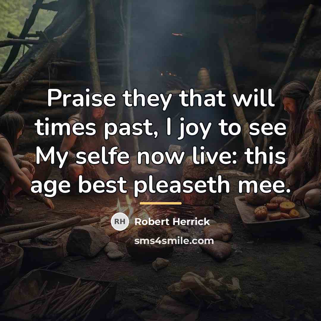 “Praise they that will times past, I joy to see…” quote by Robert Herrick