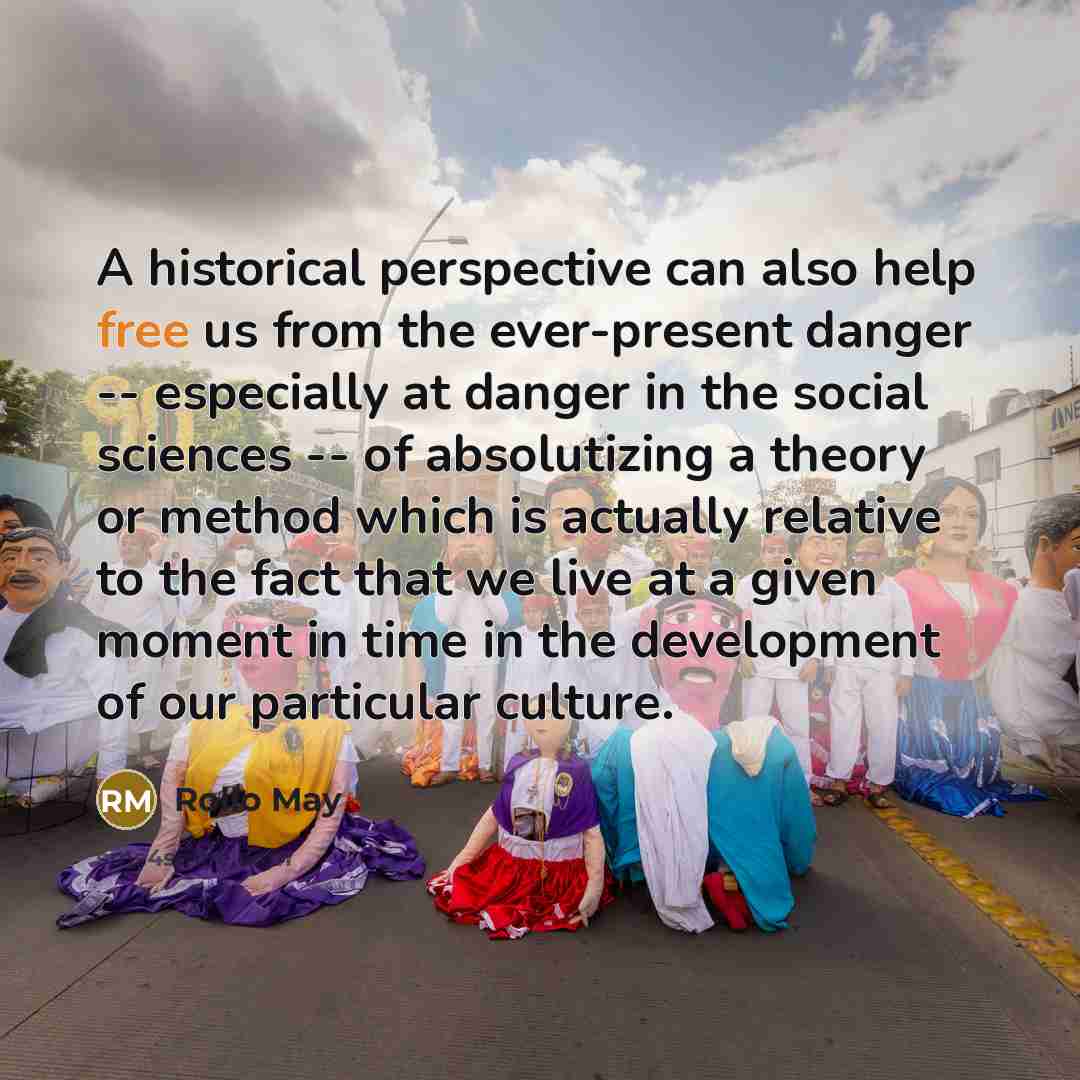 “A historical perspective can also help free us from the…” quote by Rollo May
