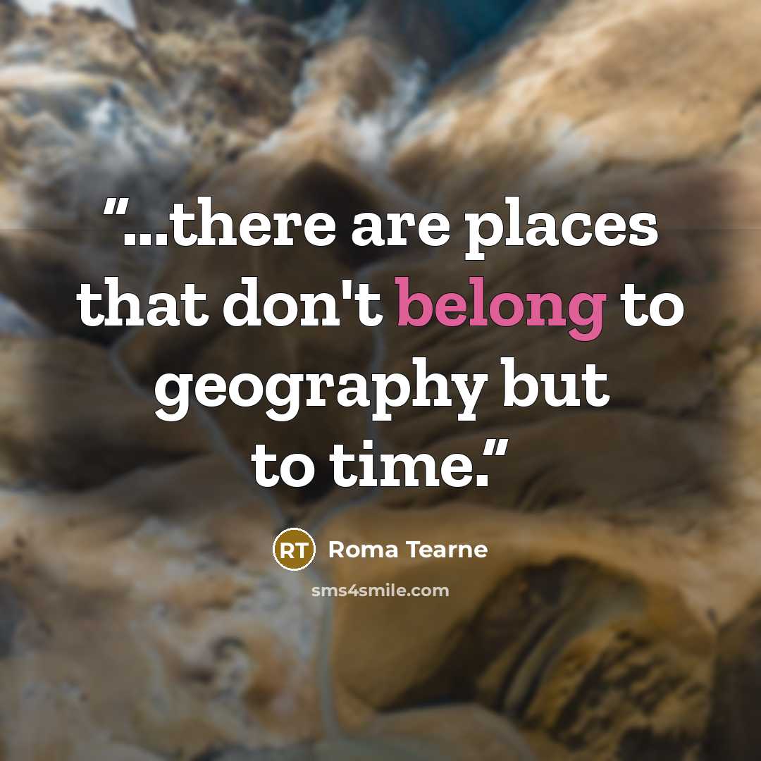 “...there are places that don't belong to geography but to time.” quote by Roma Tearne