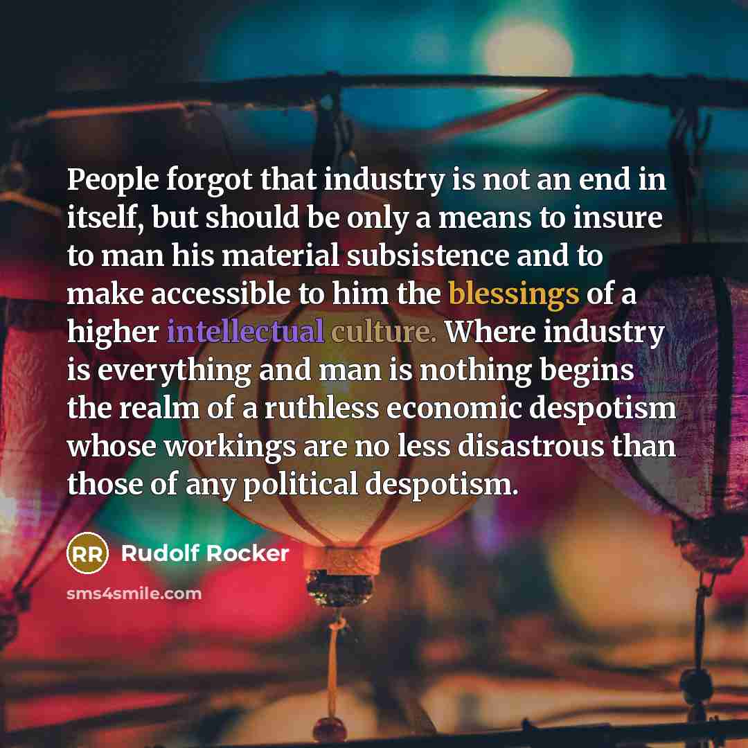 “People forgot that industry is not an end in itself,…” quote by Rudolf Rocker