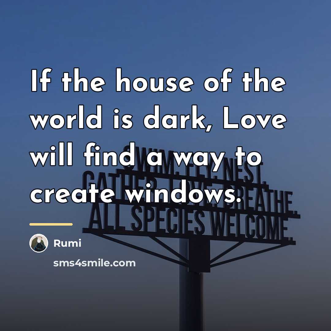 “If the house of the world is dark, Love will…” quote by Rumi