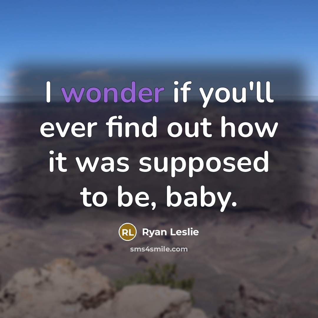 “I wonder if you'll ever find out how it was…” quote by Ryan Leslie