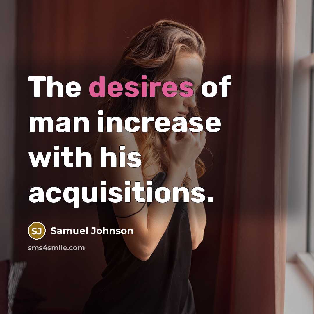 “The desires of man increase with his acquisitions.…” quote by Samuel Johnson