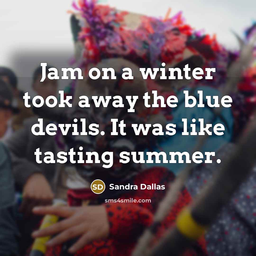 “Jam on a winter took away the blue devils. It…” quote by Sandra Dallas