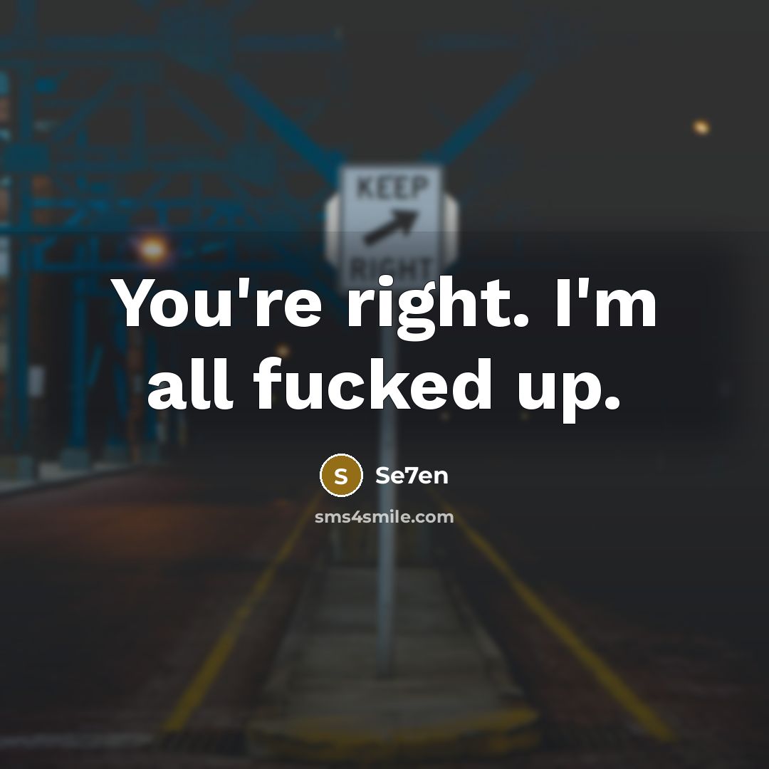 “You're right. I'm all fucked up.…” quote by Se7en