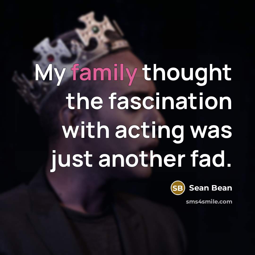 “My family thought the fascination with acting was just another…” quote by Sean Bean