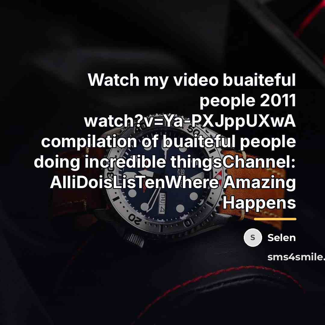 “Watch my video buaiteful people 2011 watch?v=Ya-PXJppUXwA compilation of buaiteful people doing incredible thingsChannel: AlliDoisLisTenWhere Amazing Happens” quote by Selen