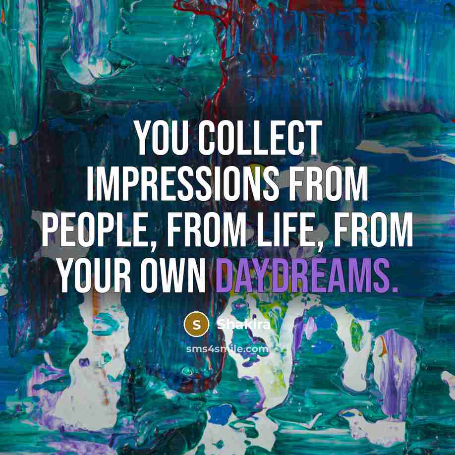 “You collect impressions from people, from life, from your own…” quote by Shakira