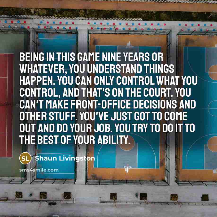 “Being in this game nine years or whatever, you understand…” quote by Shaun Livingston