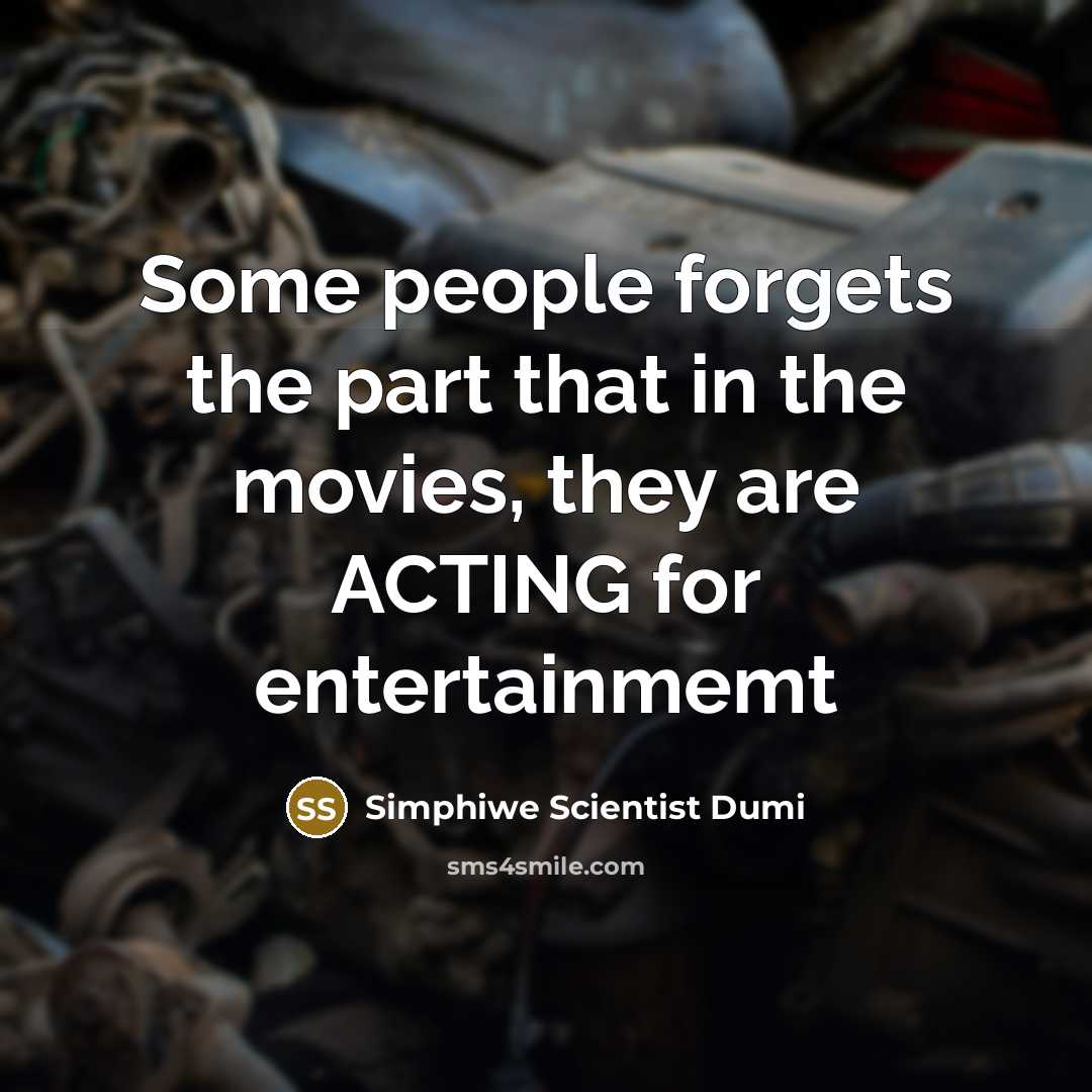 “Some people forgets the part that in the movies, they are ACTING for entertainmemt” quote by Simphiwe Scientist Dumi