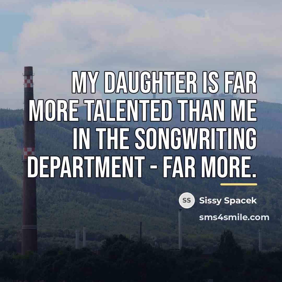 “My daughter is far more talented than me in the…” quote by Sissy Spacek
