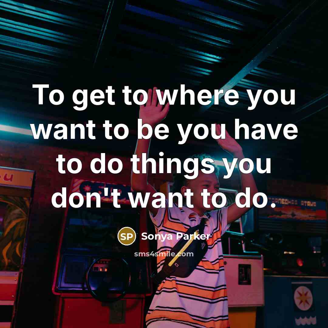 “To get to where you want to be you have…” quote by Sonya Parker
