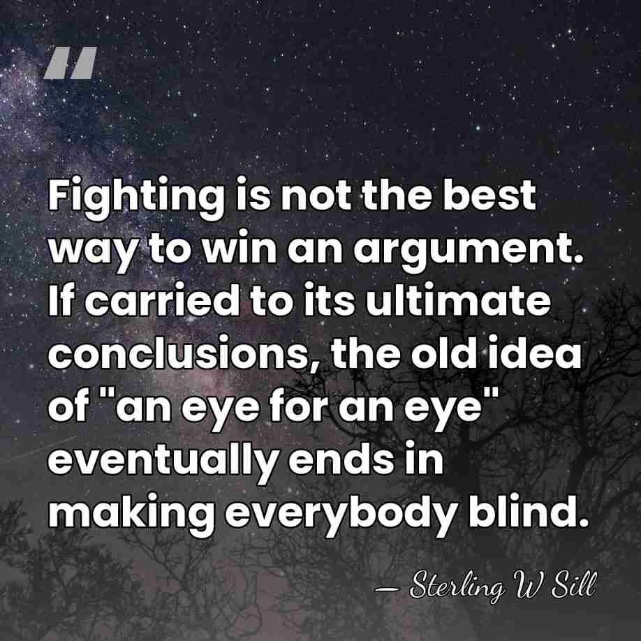 Fighting is not the best way to win an argument. If carried&hellip; - Sterling W Sill