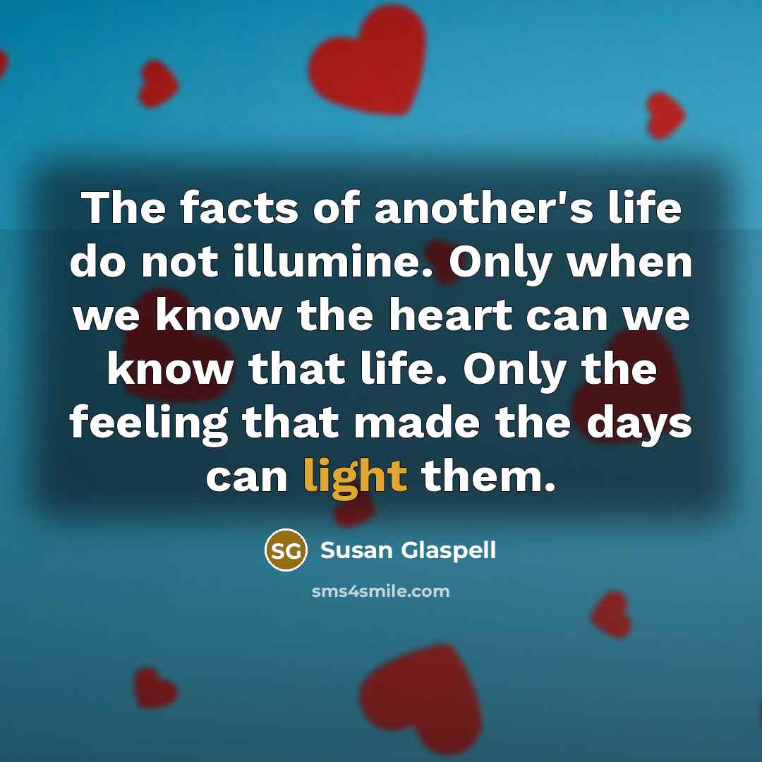 “The facts of another's life do not illumine. Only when…” quote by Susan Glaspell