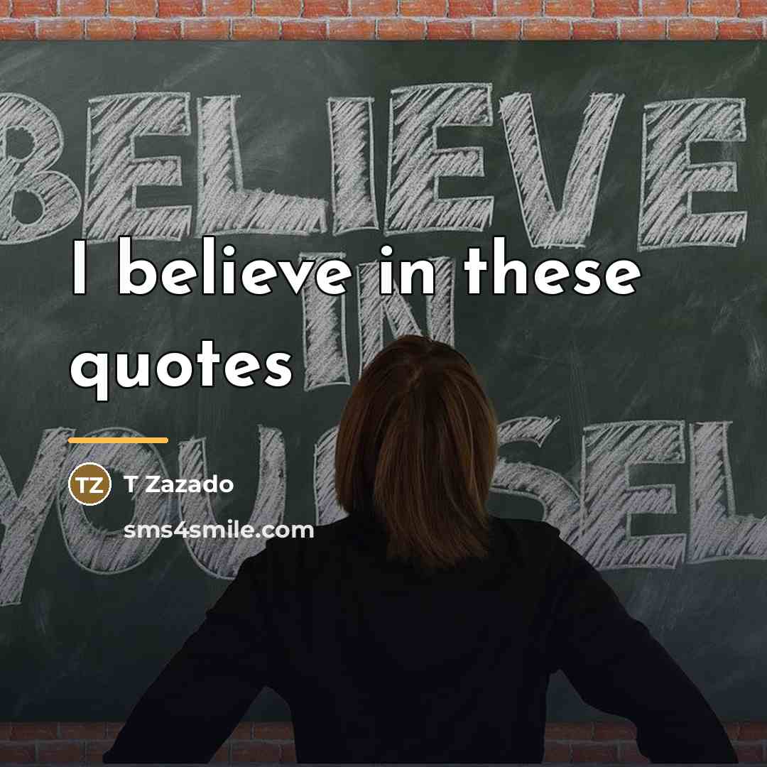 “I believe in these quotes…” quote by T Zazado