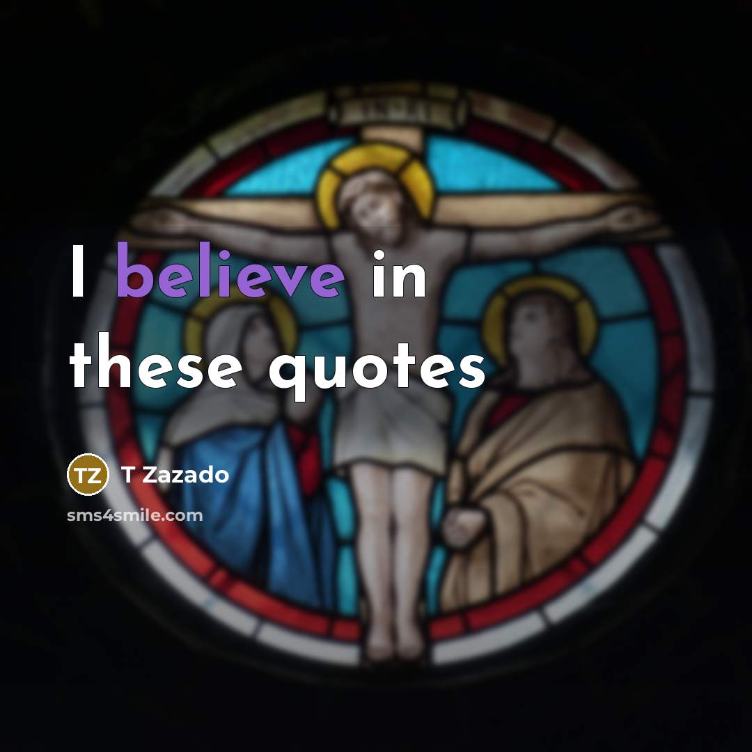 “I believe in these quotes” quote by T Zazado