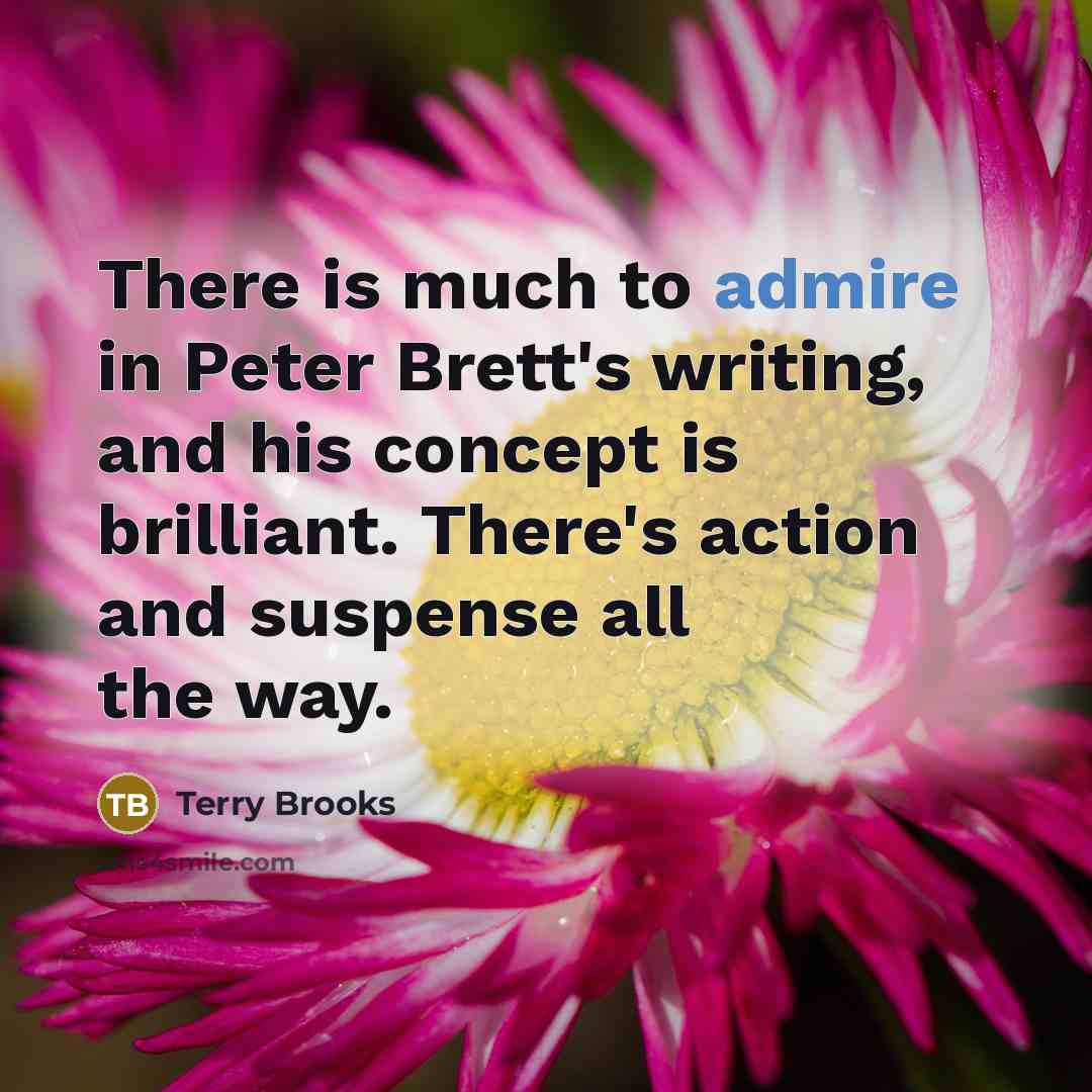 “There is much to admire in Peter Brett's writing, and…” quote by Terry Brooks
