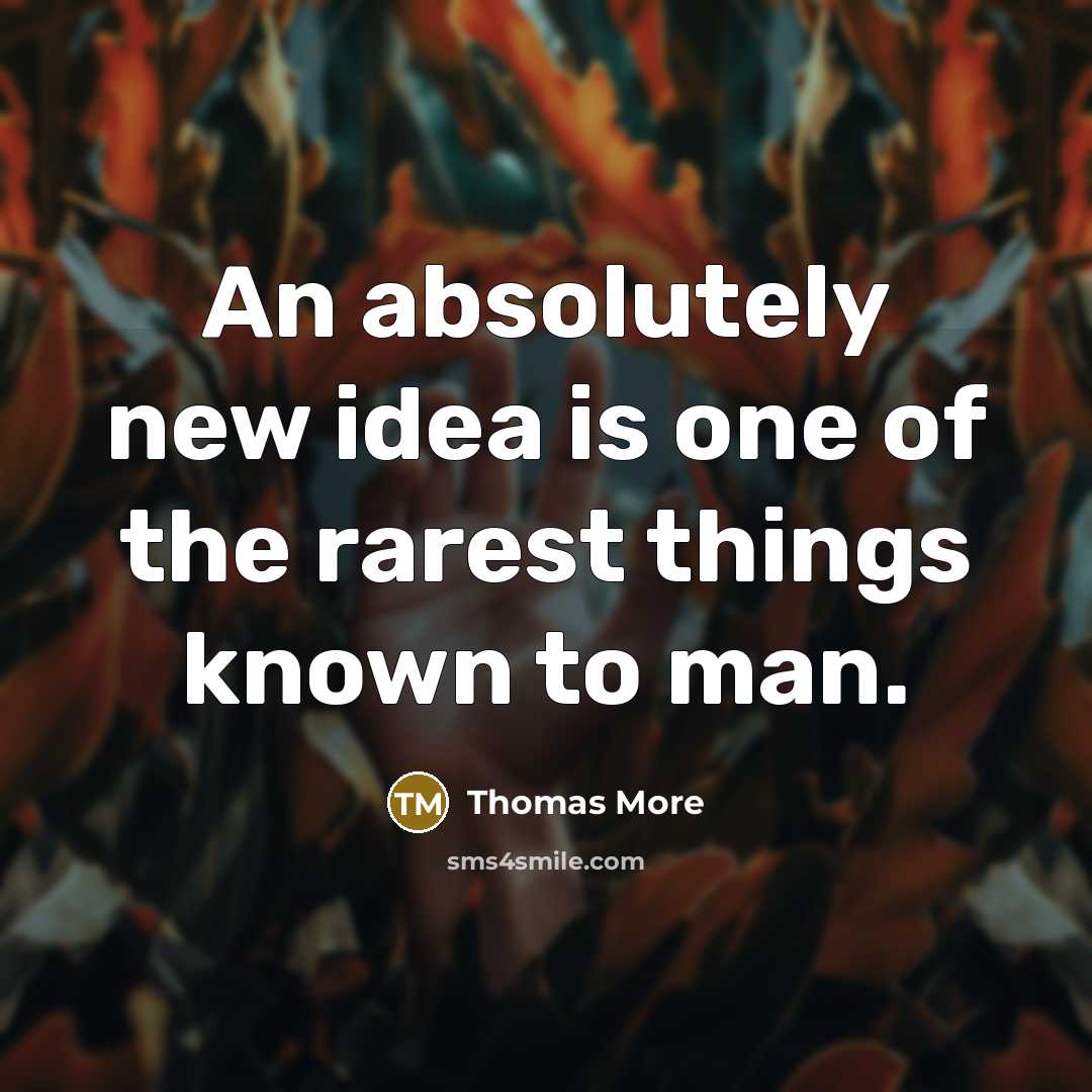 “An absolutely new idea is one of the rarest things…” quote by Thomas More