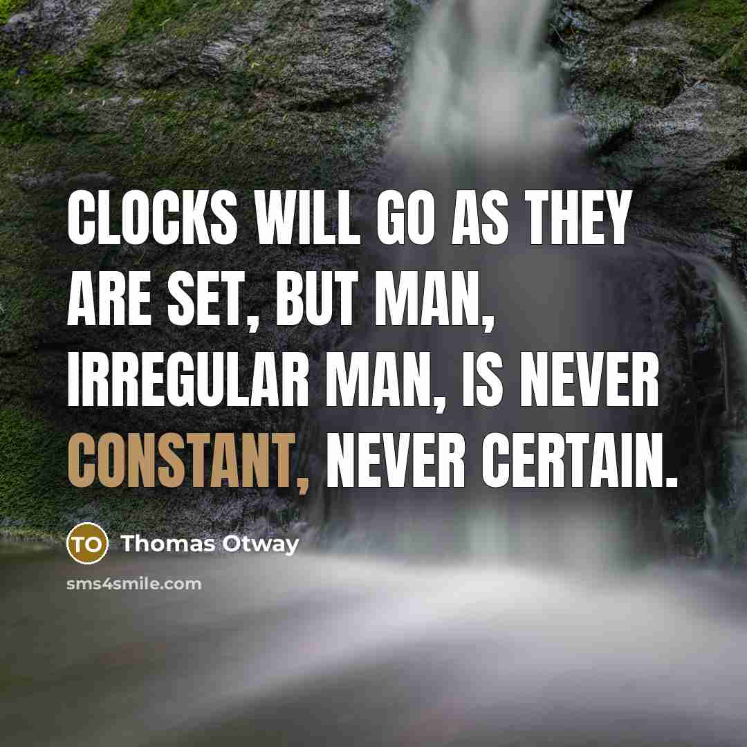 “Clocks will go as they are set, but man, irregular…” quote by Thomas Otway