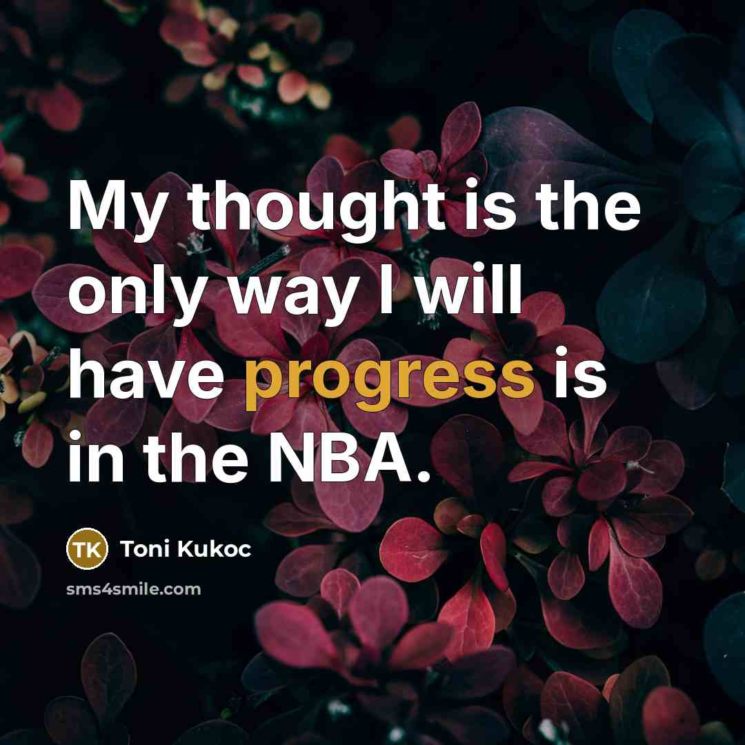 “My thought is the only way I will have progress is in the NBA.” quote by Toni Kukoc