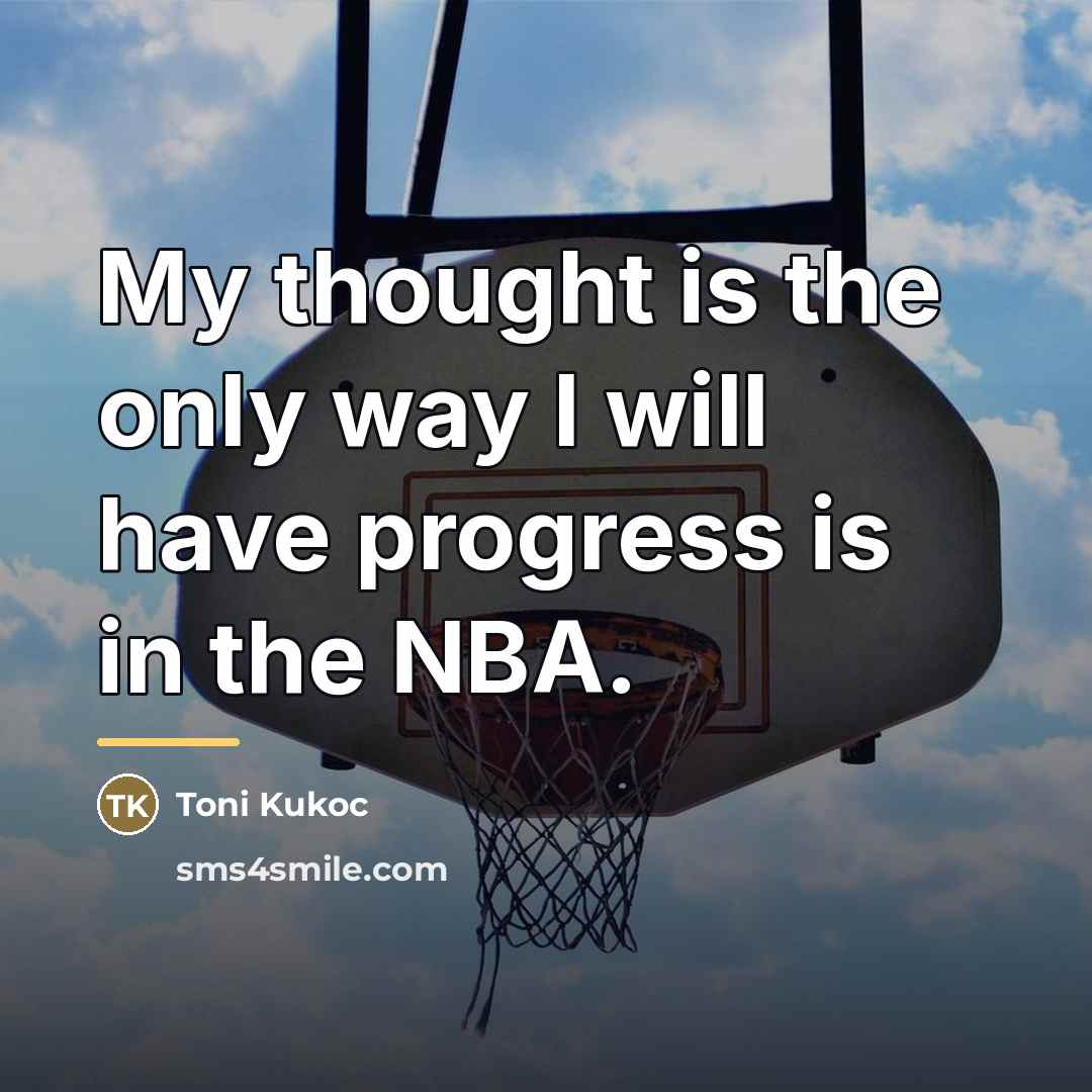 “My thought is the only way I will have progress…” quote by Toni Kukoc