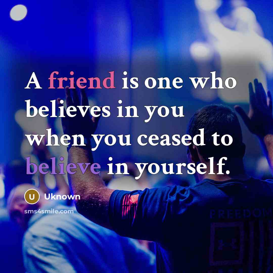 “A friend is one who believes in you when you…” quote by Uknown