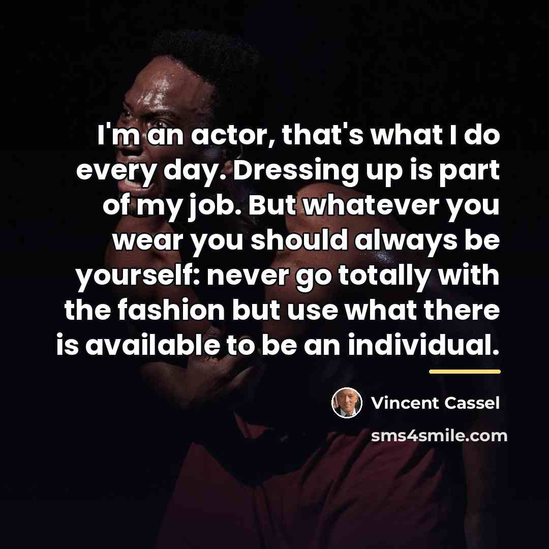 “I'm an actor, that's what I do every day. Dressing…” quote by Vincent Cassel