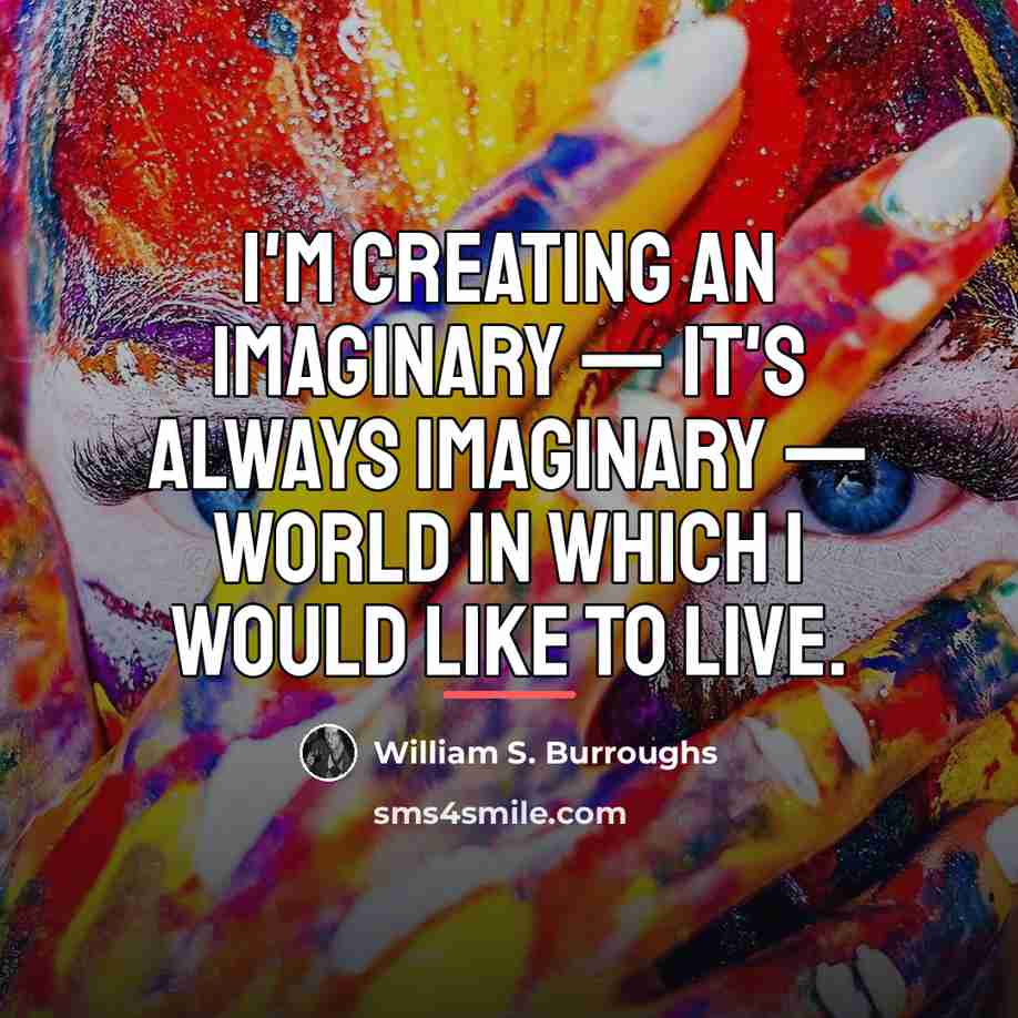 “I'm creating an imaginary — it's always imaginary — world…” quote by William S. Burroughs
