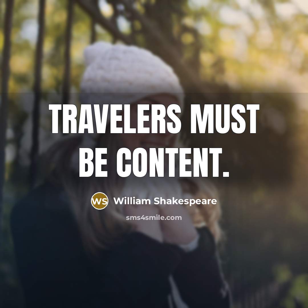 “Travelers must be content.…” quote by William Shakespeare