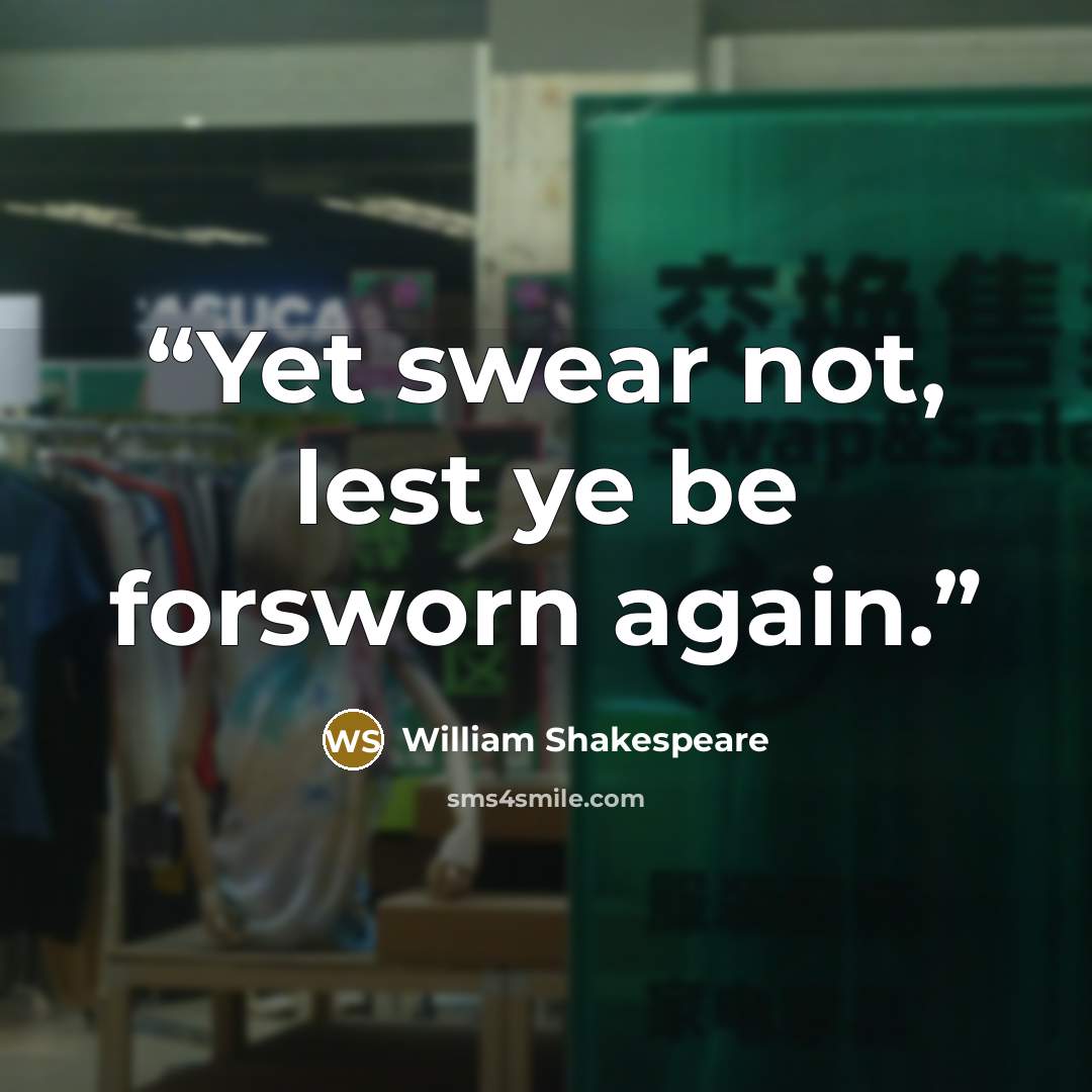 “Yet swear not, lest ye be forsworn again.” quote by William Shakespeare