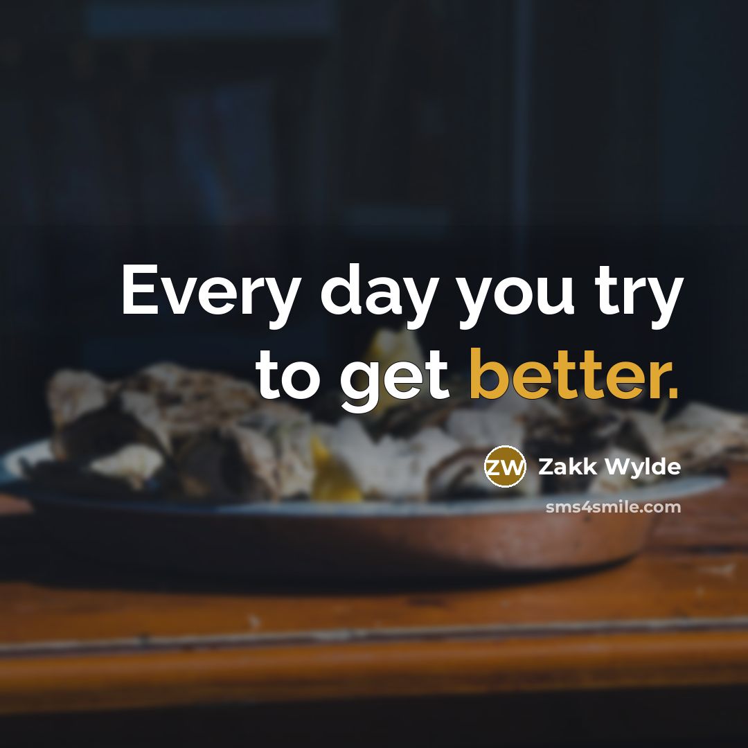 “Every day you try to get better.” quote by Zakk Wylde