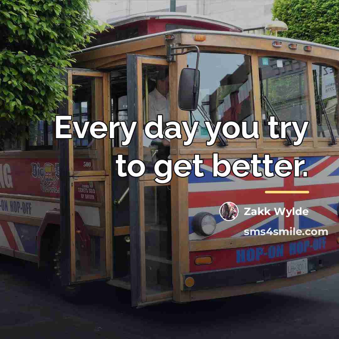“Every day you try to get better.…” quote by Zakk Wylde