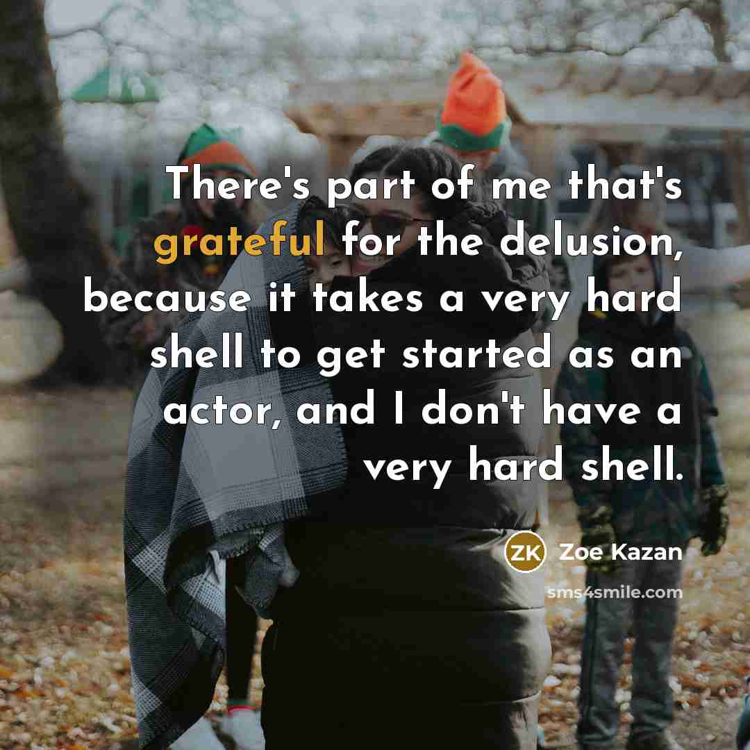 “There's part of me that's grateful for the delusion, because…” quote by Zoe Kazan