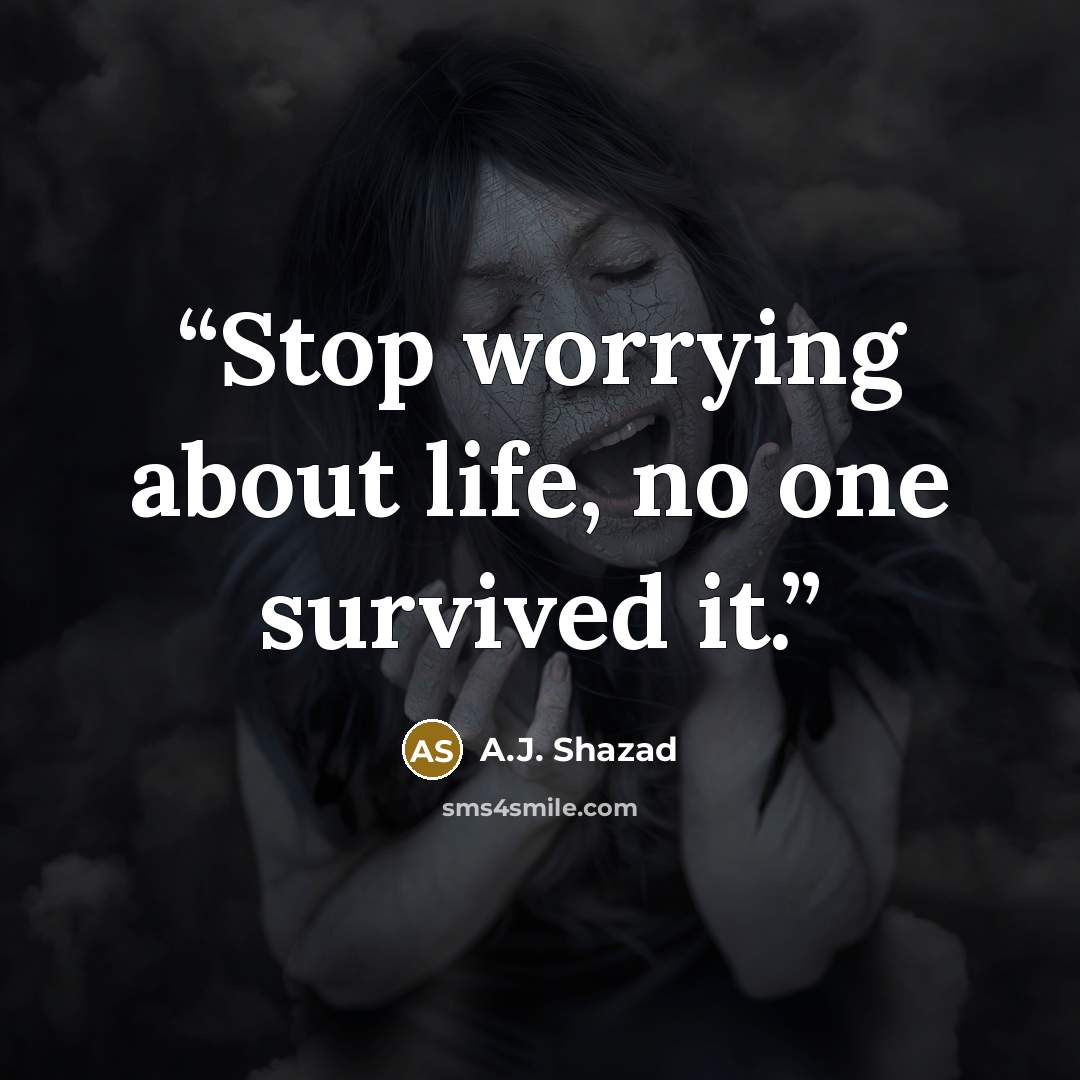 “Stop worrying about life, no one survived it.” quote by A.J. Shazad