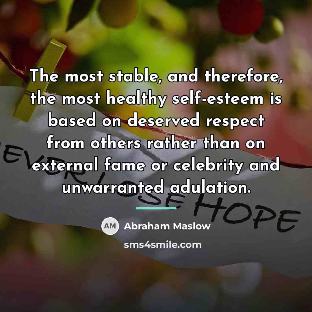 “The most stable, and therefore, the most healthy self-esteem is…” quote by Abraham Maslow