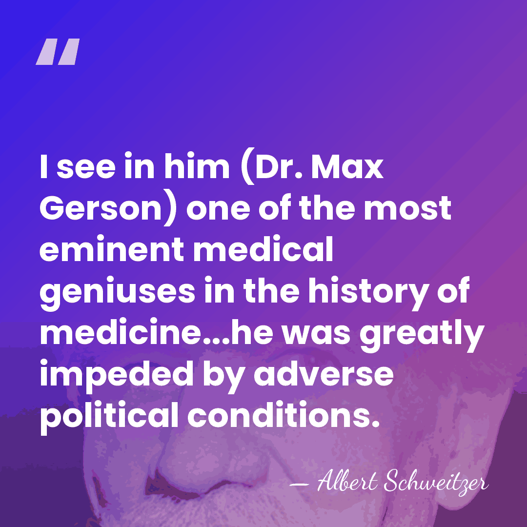I see in him (Dr. Max Gerson) one of the most eminent&hellip; - Albert Schweitzer