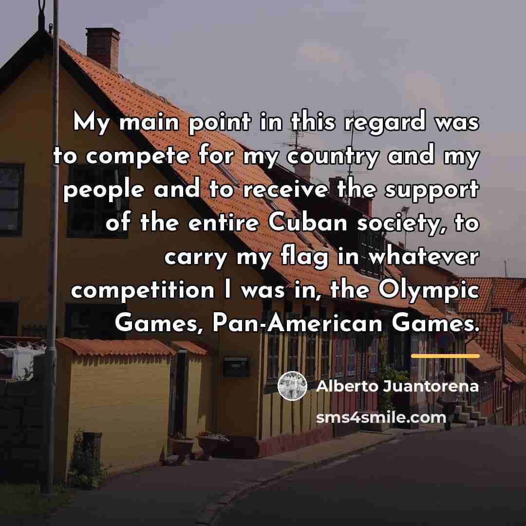 “My main point in this regard was to compete for…” quote by Alberto Juantorena