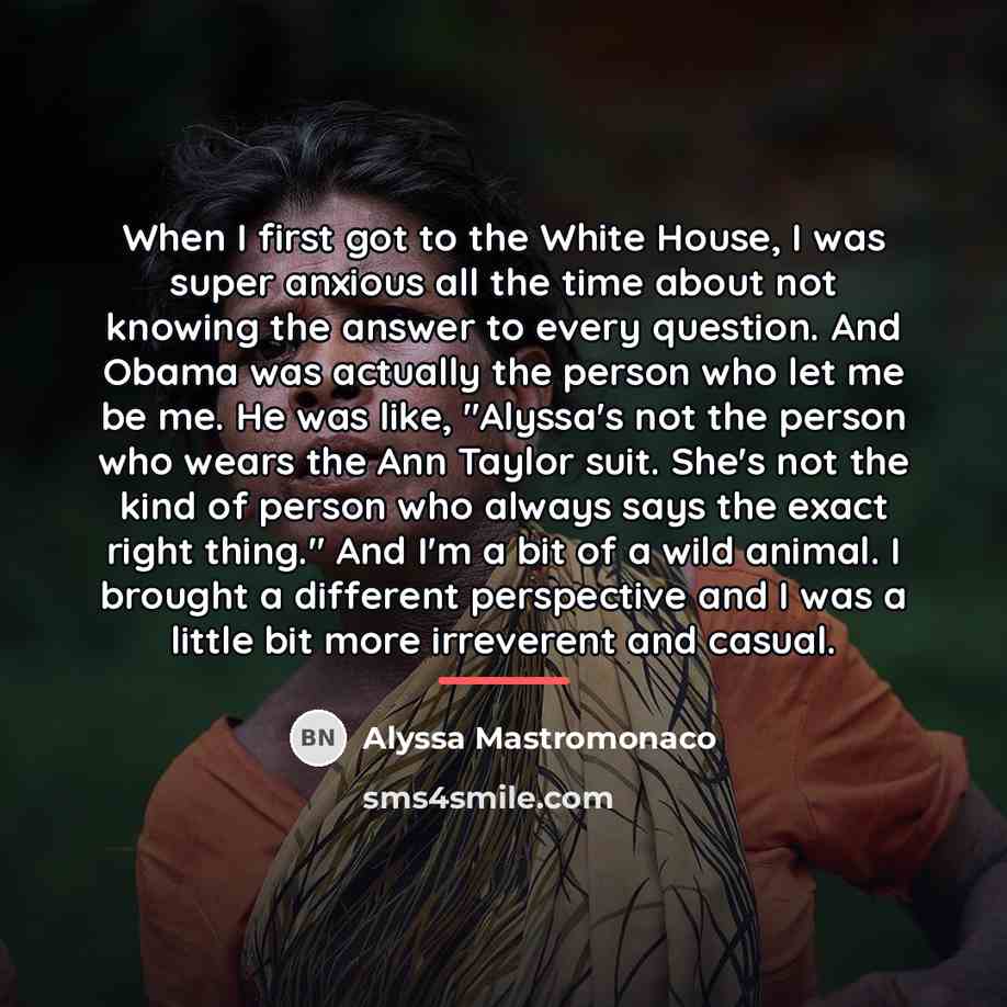 “When I first got to the White House, I was…” quote by Alyssa Mastromonaco
