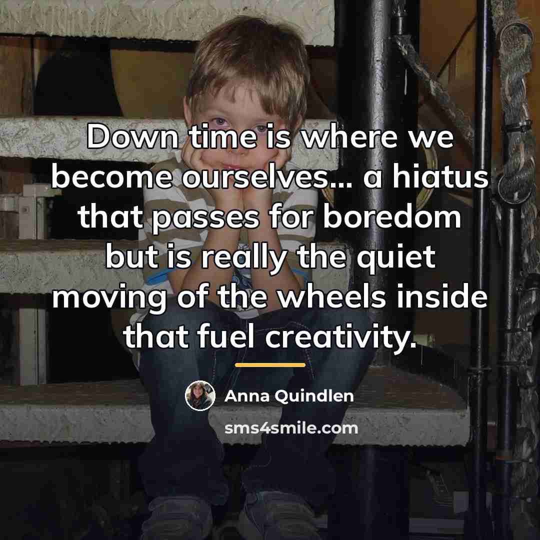 “Down time is where we become ourselves... a hiatus that…” quote by Anna Quindlen