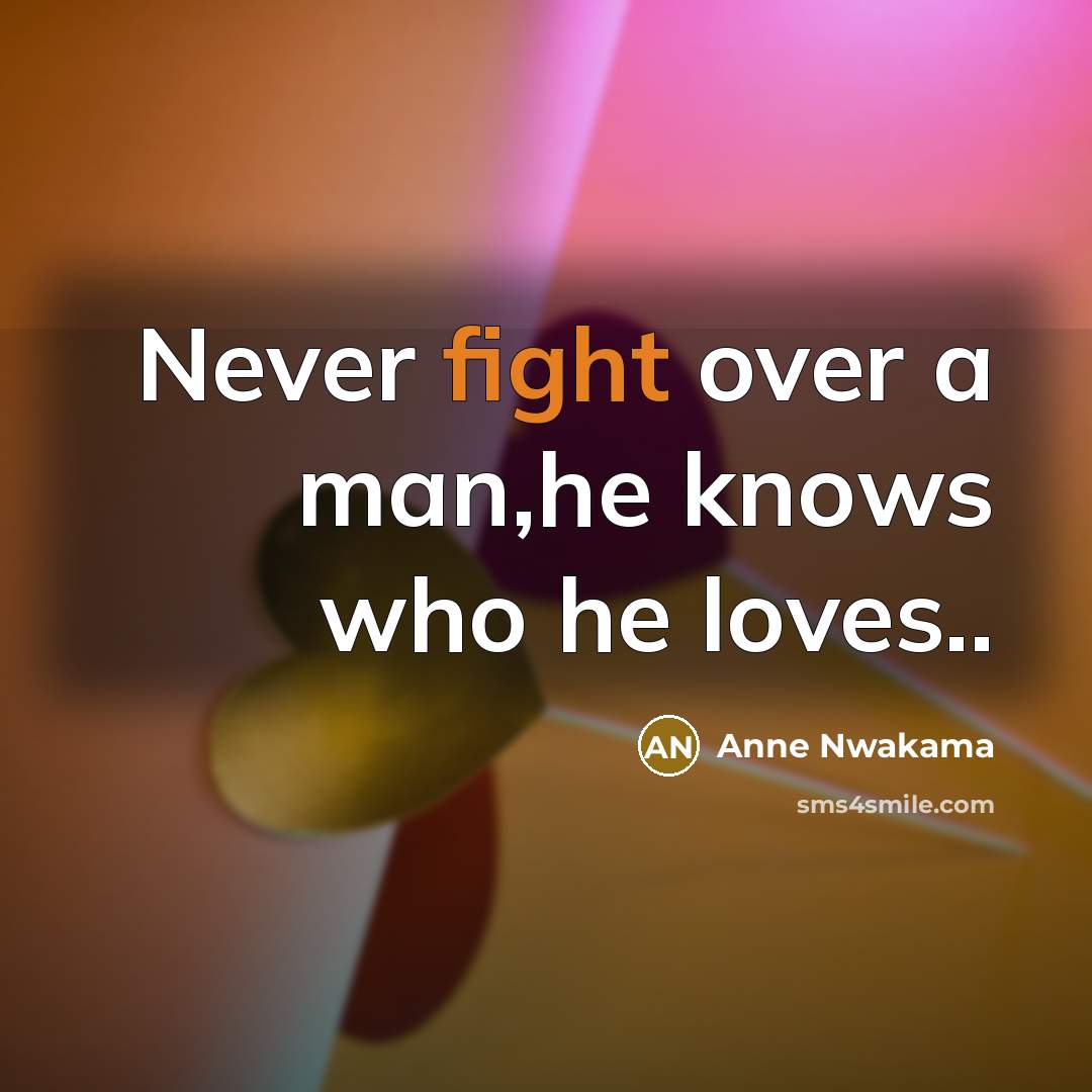 “Never fight over a man,he knows who he loves..…” quote by Anne Nwakama