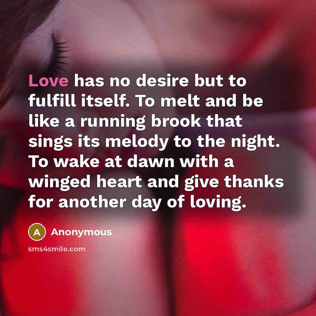 “Love has no desire but to fulfill itself. To melt…” quote by Anonymous