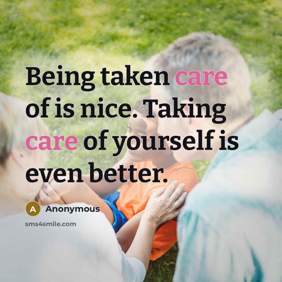 “Being taken care of is nice. Taking care of yourself…” quote by Anonymous