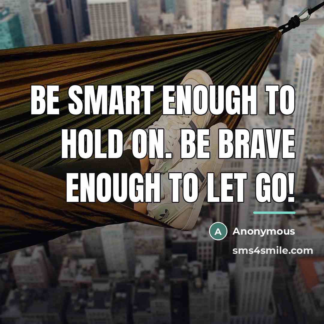 “Be smart enough to hold on. Be brave enough to…” quote by Anonymous