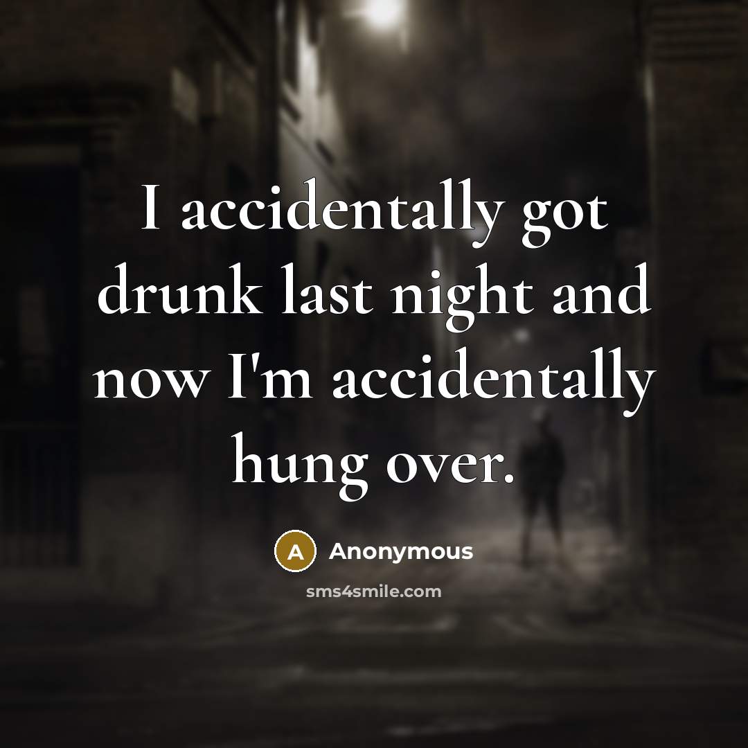 “I accidentally got drunk last night and now I'm accidentally hung over.” quote by Anonymous