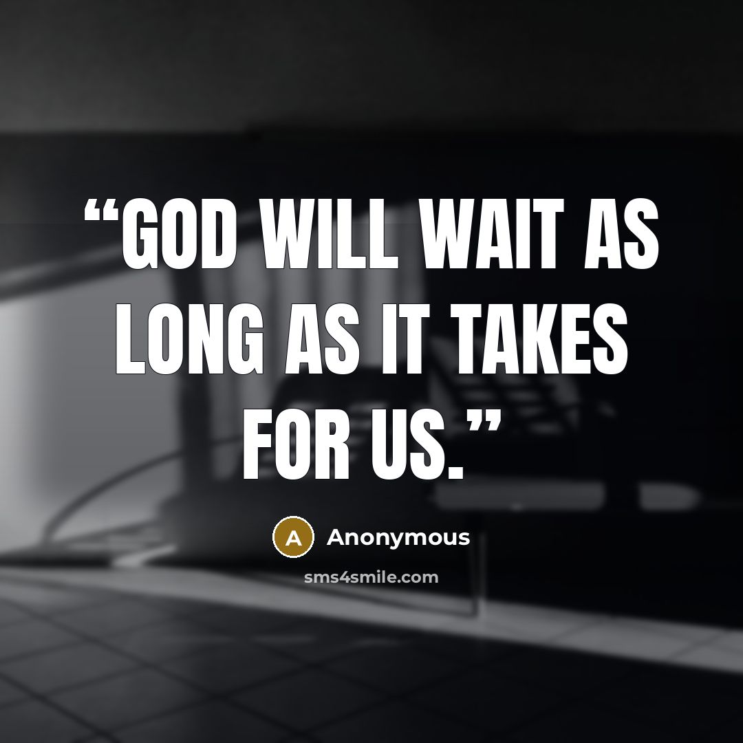 “God will wait as long as it takes for us.” quote by Anonymous