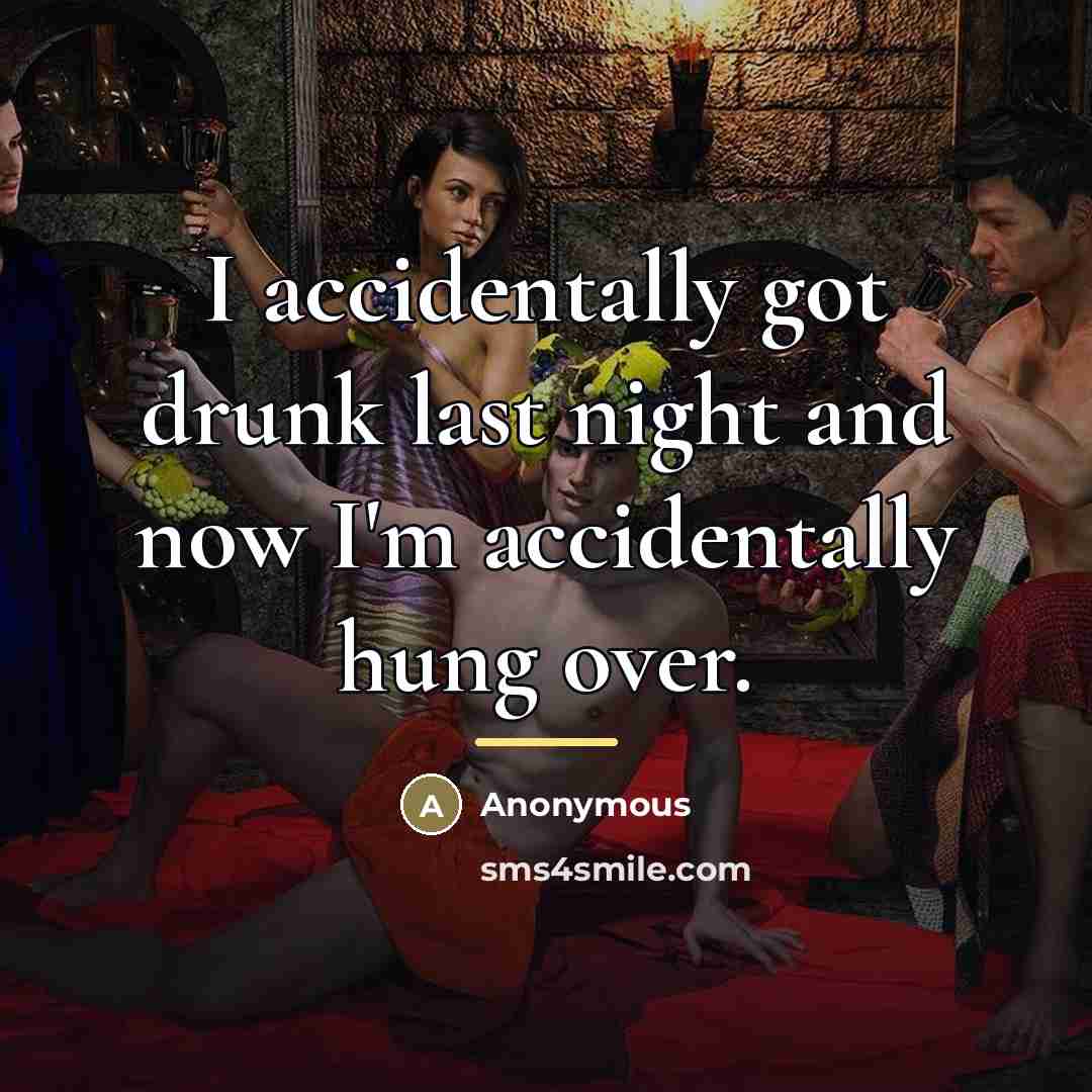 “I accidentally got drunk last night and now I'm accidentally…” quote by Anonymous
