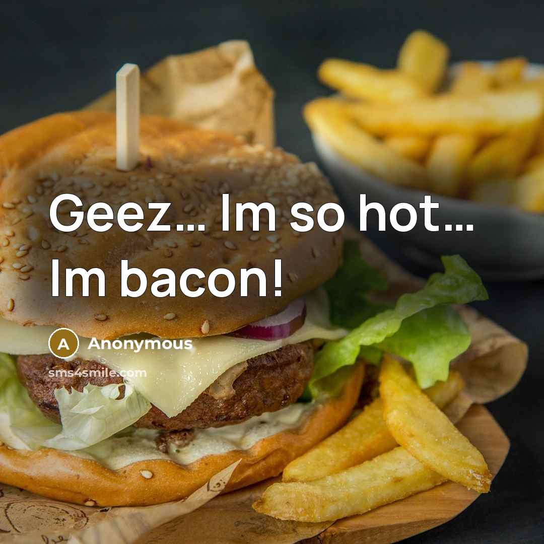 “Geez… Im so hot… Im bacon!” quote by Anonymous